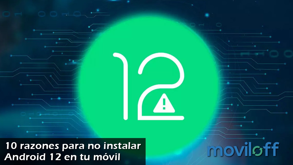 10 razones no instalar android 12 explicacion diseño